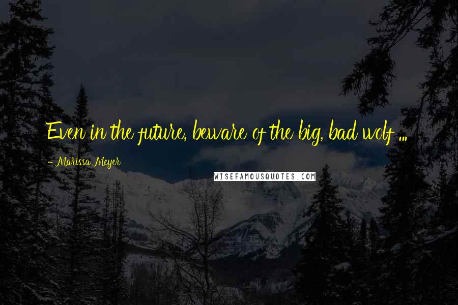 Marissa Meyer Quotes: Even in the future, beware of the big, bad wolf ...