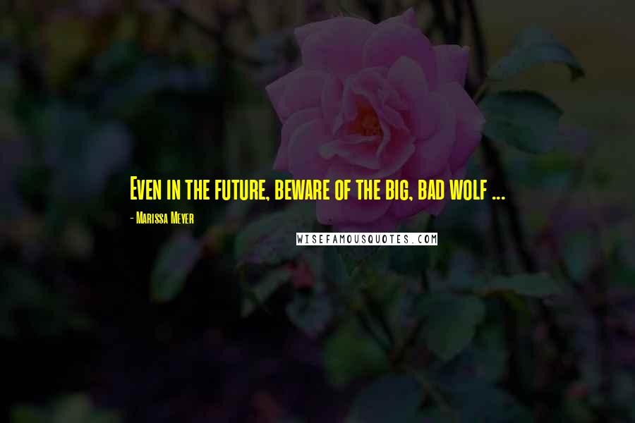 Marissa Meyer Quotes: Even in the future, beware of the big, bad wolf ...
