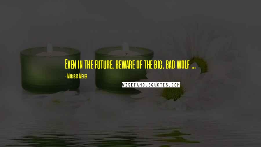 Marissa Meyer Quotes: Even in the future, beware of the big, bad wolf ...