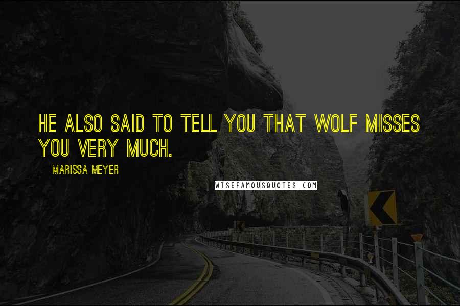Marissa Meyer Quotes: He also said to tell you that Wolf misses you very much.