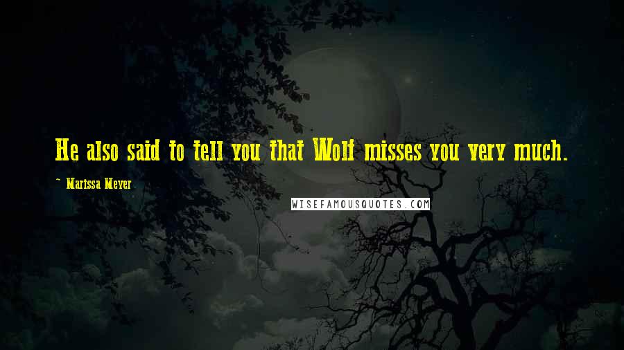 Marissa Meyer Quotes: He also said to tell you that Wolf misses you very much.