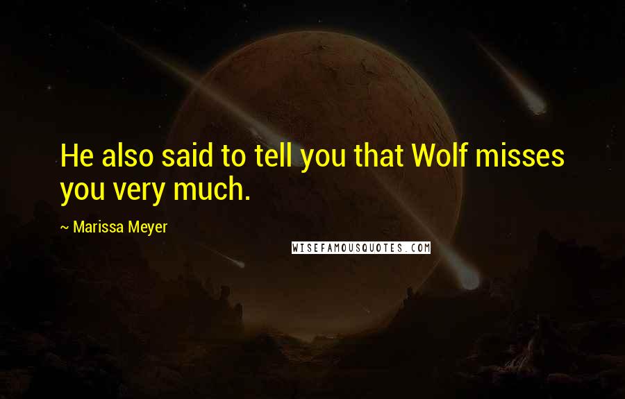 Marissa Meyer Quotes: He also said to tell you that Wolf misses you very much.