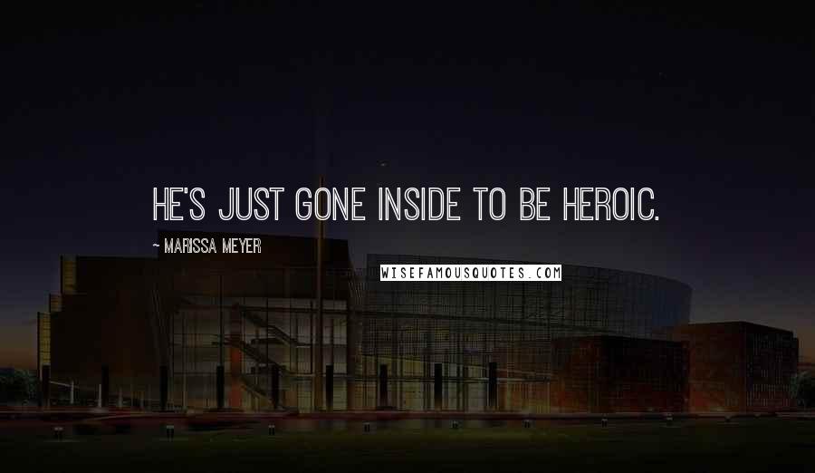 Marissa Meyer Quotes: He's just gone inside to be heroic.