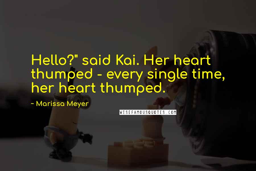 Marissa Meyer Quotes: Hello?" said Kai. Her heart thumped - every single time, her heart thumped.