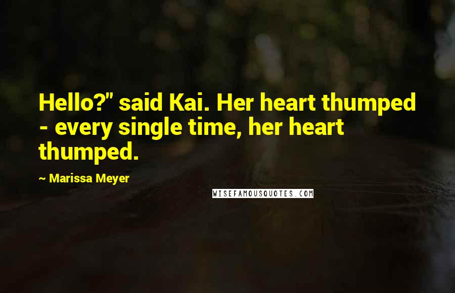 Marissa Meyer Quotes: Hello?" said Kai. Her heart thumped - every single time, her heart thumped.