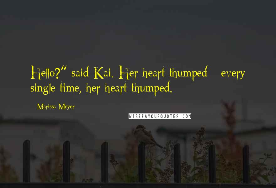 Marissa Meyer Quotes: Hello?" said Kai. Her heart thumped - every single time, her heart thumped.