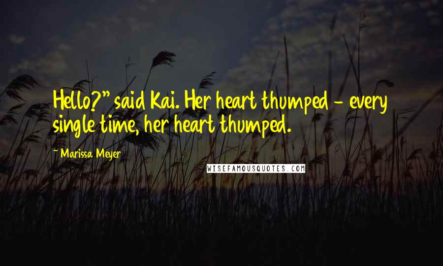 Marissa Meyer Quotes: Hello?" said Kai. Her heart thumped - every single time, her heart thumped.