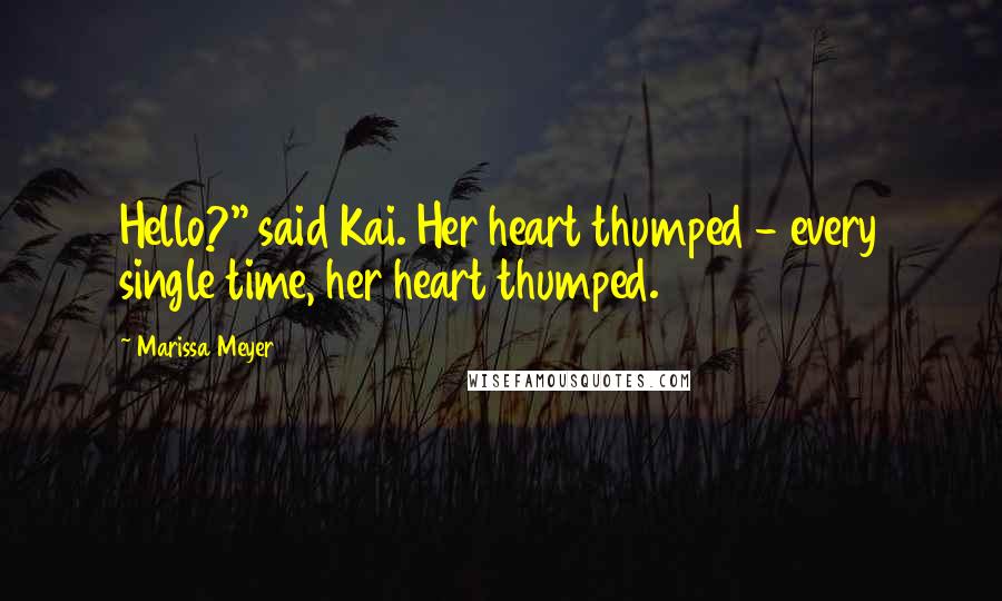 Marissa Meyer Quotes: Hello?" said Kai. Her heart thumped - every single time, her heart thumped.