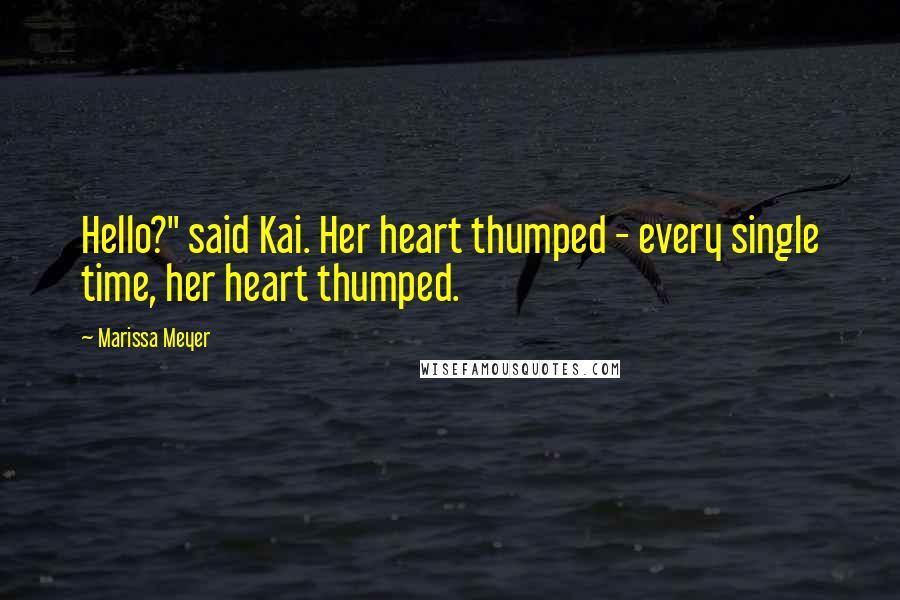 Marissa Meyer Quotes: Hello?" said Kai. Her heart thumped - every single time, her heart thumped.