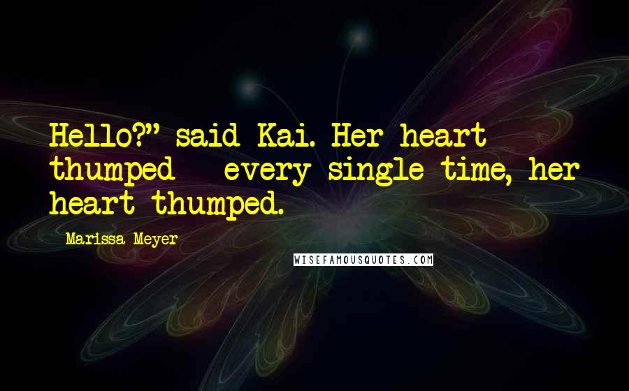 Marissa Meyer Quotes: Hello?" said Kai. Her heart thumped - every single time, her heart thumped.