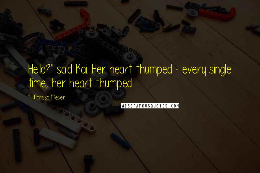 Marissa Meyer Quotes: Hello?" said Kai. Her heart thumped - every single time, her heart thumped.