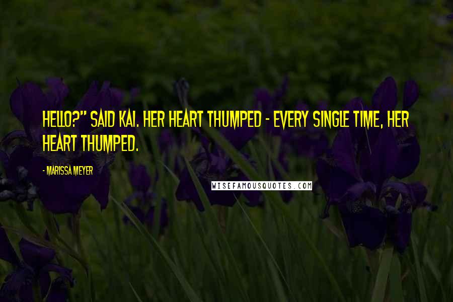 Marissa Meyer Quotes: Hello?" said Kai. Her heart thumped - every single time, her heart thumped.