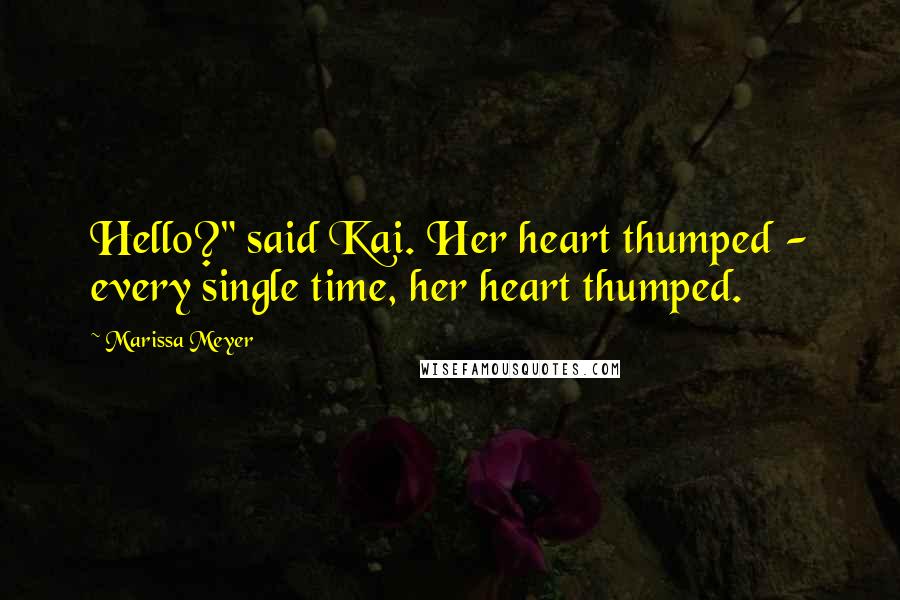 Marissa Meyer Quotes: Hello?" said Kai. Her heart thumped - every single time, her heart thumped.