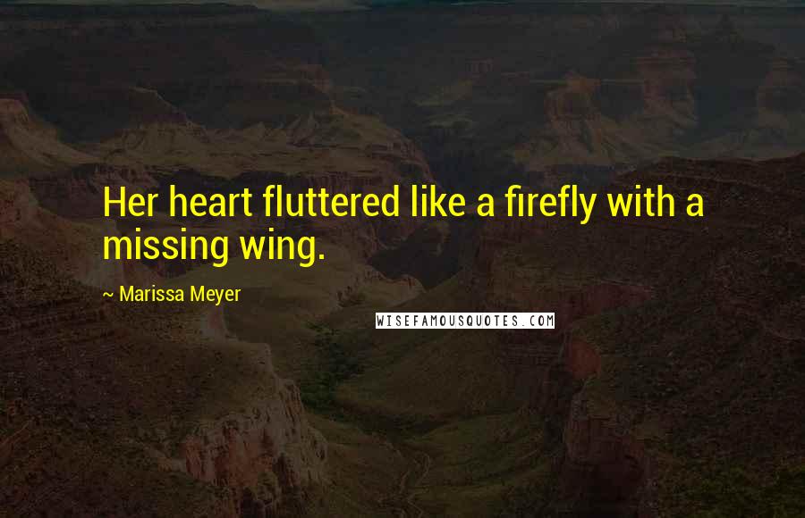 Marissa Meyer Quotes: Her heart fluttered like a firefly with a missing wing.