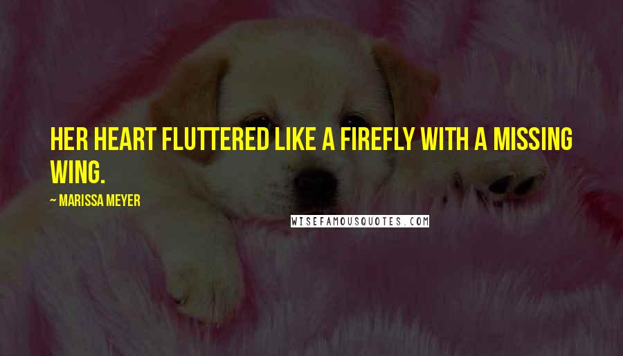 Marissa Meyer Quotes: Her heart fluttered like a firefly with a missing wing.