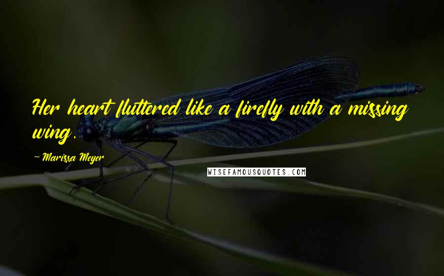 Marissa Meyer Quotes: Her heart fluttered like a firefly with a missing wing.