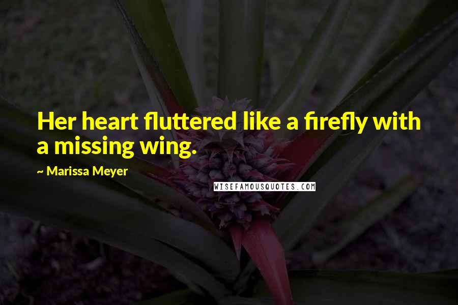 Marissa Meyer Quotes: Her heart fluttered like a firefly with a missing wing.
