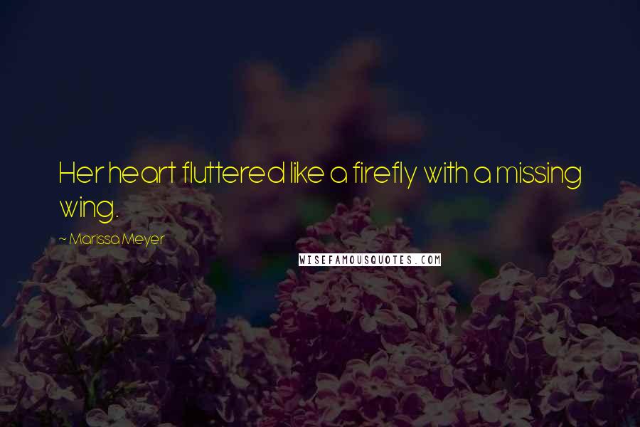 Marissa Meyer Quotes: Her heart fluttered like a firefly with a missing wing.