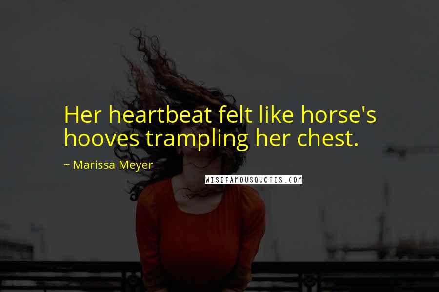 Marissa Meyer Quotes: Her heartbeat felt like horse's hooves trampling her chest.