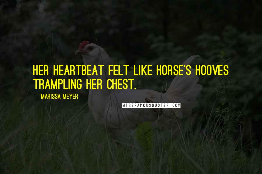 Marissa Meyer Quotes: Her heartbeat felt like horse's hooves trampling her chest.