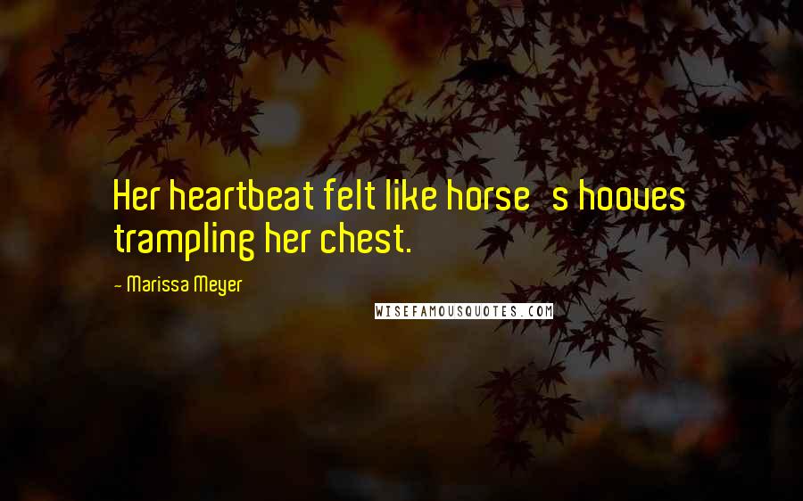 Marissa Meyer Quotes: Her heartbeat felt like horse's hooves trampling her chest.