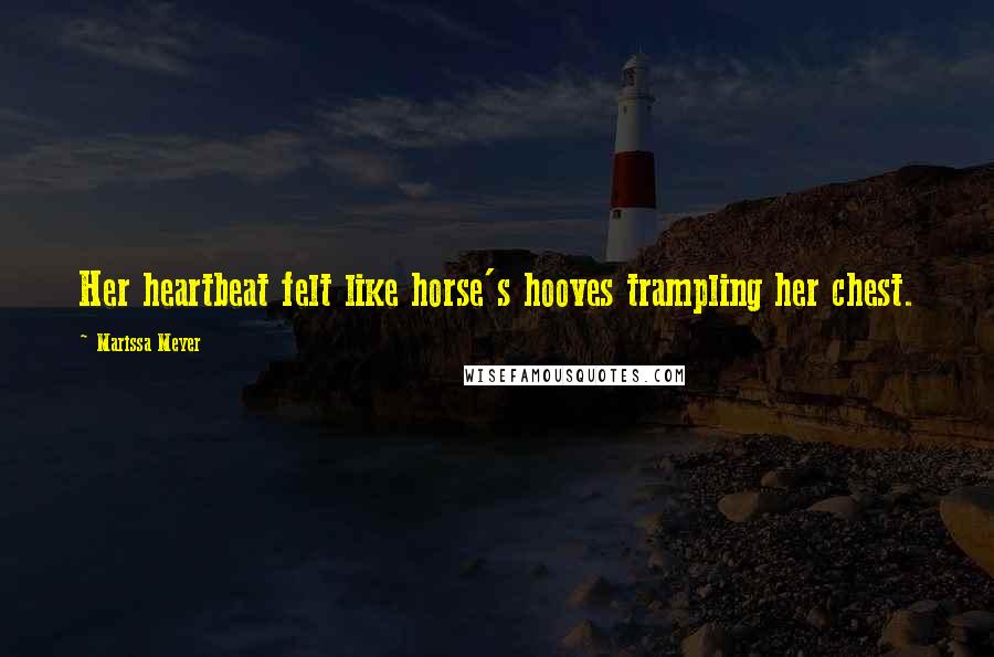 Marissa Meyer Quotes: Her heartbeat felt like horse's hooves trampling her chest.