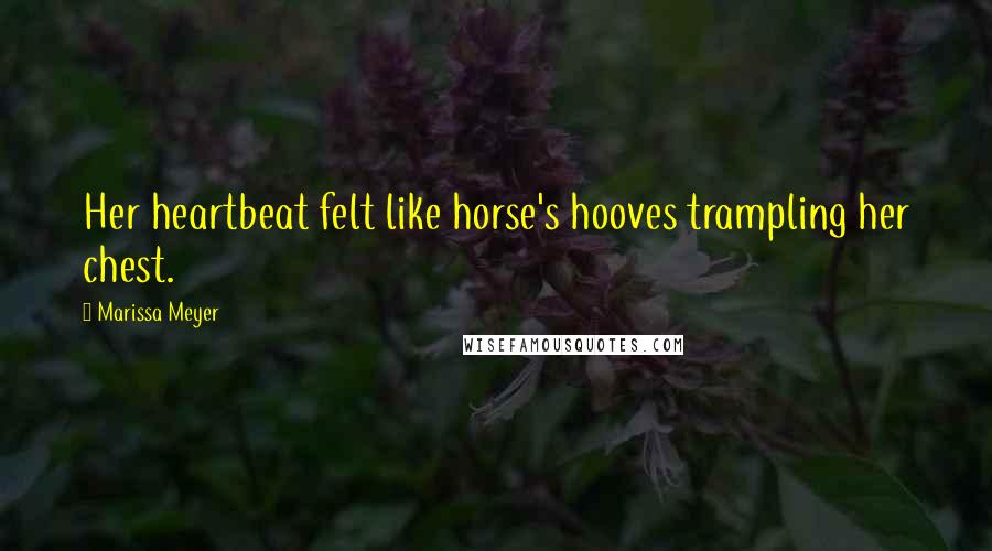 Marissa Meyer Quotes: Her heartbeat felt like horse's hooves trampling her chest.