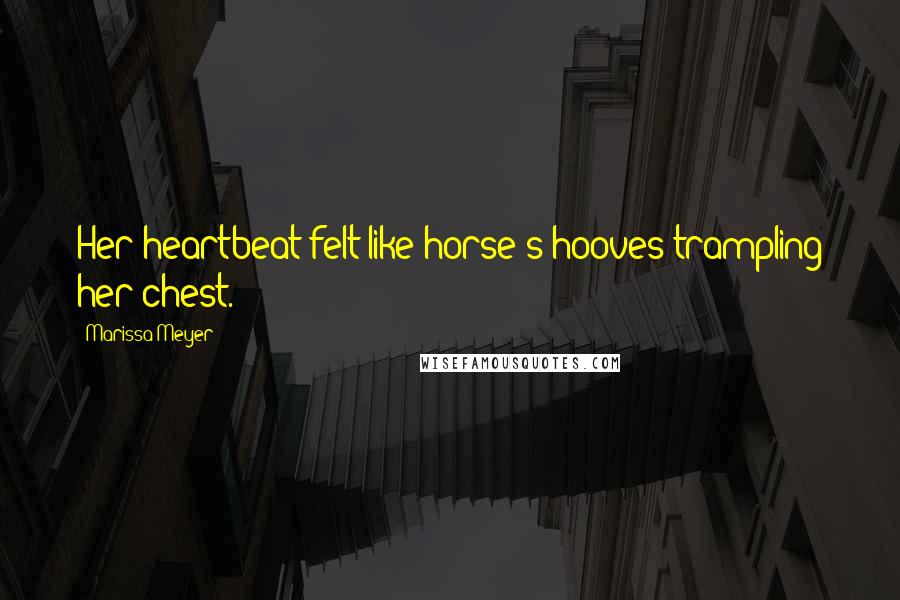 Marissa Meyer Quotes: Her heartbeat felt like horse's hooves trampling her chest.
