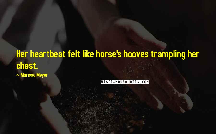 Marissa Meyer Quotes: Her heartbeat felt like horse's hooves trampling her chest.