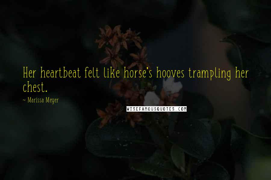 Marissa Meyer Quotes: Her heartbeat felt like horse's hooves trampling her chest.