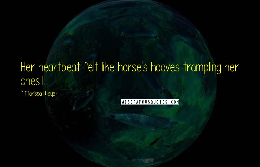 Marissa Meyer Quotes: Her heartbeat felt like horse's hooves trampling her chest.