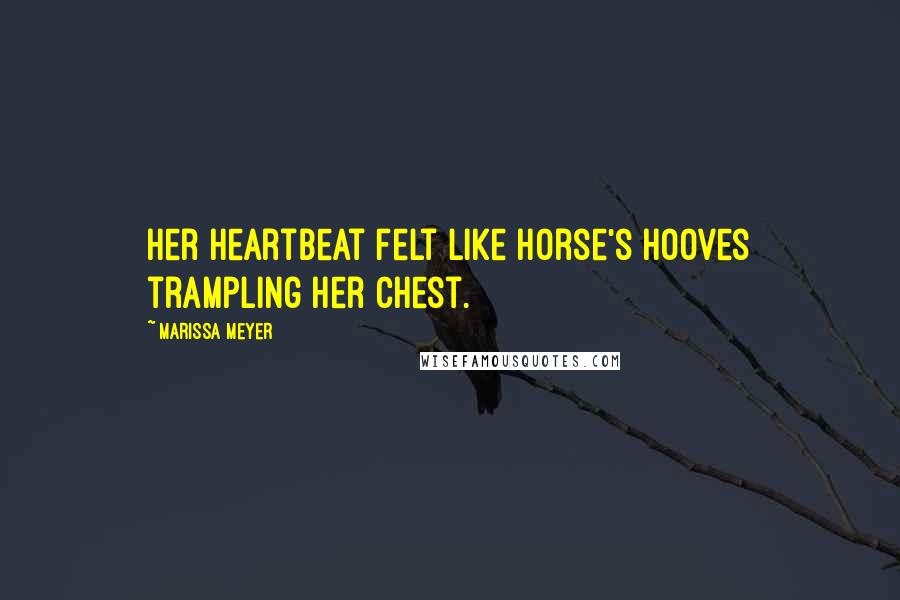 Marissa Meyer Quotes: Her heartbeat felt like horse's hooves trampling her chest.