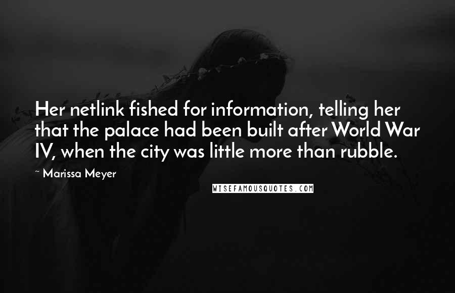 Marissa Meyer Quotes: Her netlink fished for information, telling her that the palace had been built after World War IV, when the city was little more than rubble.