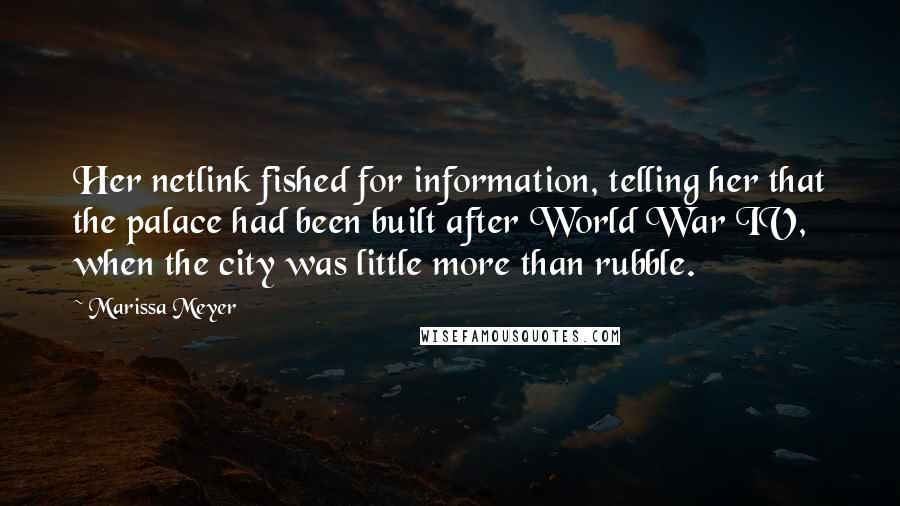 Marissa Meyer Quotes: Her netlink fished for information, telling her that the palace had been built after World War IV, when the city was little more than rubble.