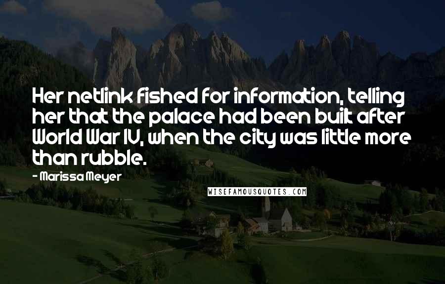 Marissa Meyer Quotes: Her netlink fished for information, telling her that the palace had been built after World War IV, when the city was little more than rubble.