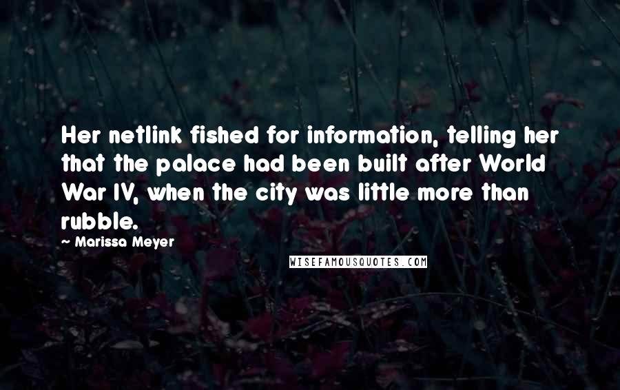 Marissa Meyer Quotes: Her netlink fished for information, telling her that the palace had been built after World War IV, when the city was little more than rubble.