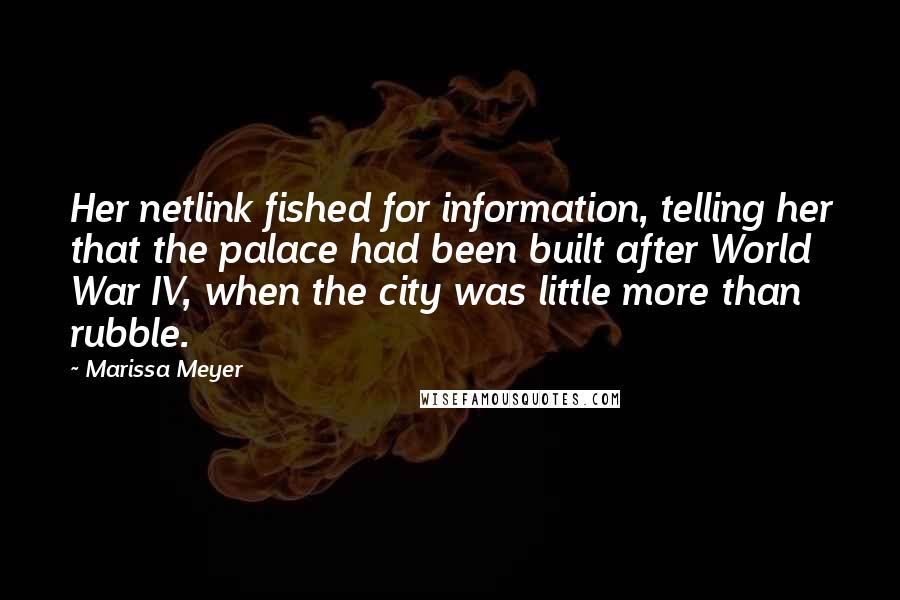 Marissa Meyer Quotes: Her netlink fished for information, telling her that the palace had been built after World War IV, when the city was little more than rubble.