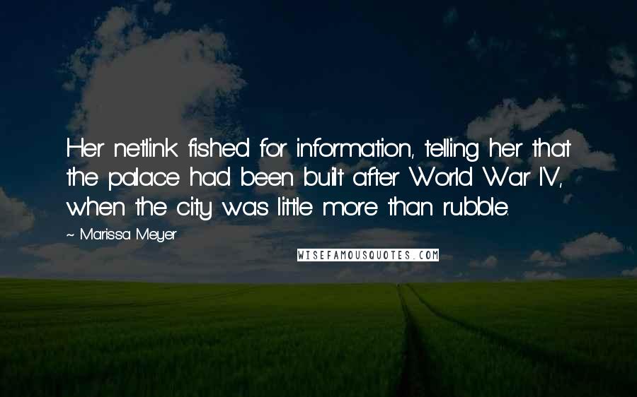 Marissa Meyer Quotes: Her netlink fished for information, telling her that the palace had been built after World War IV, when the city was little more than rubble.