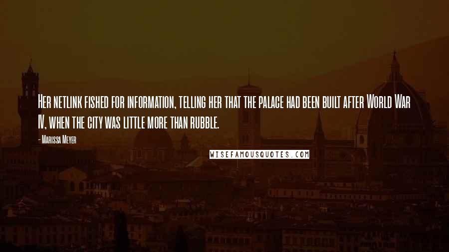 Marissa Meyer Quotes: Her netlink fished for information, telling her that the palace had been built after World War IV, when the city was little more than rubble.