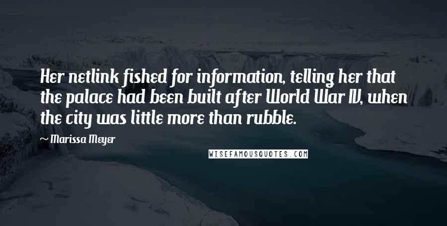 Marissa Meyer Quotes: Her netlink fished for information, telling her that the palace had been built after World War IV, when the city was little more than rubble.