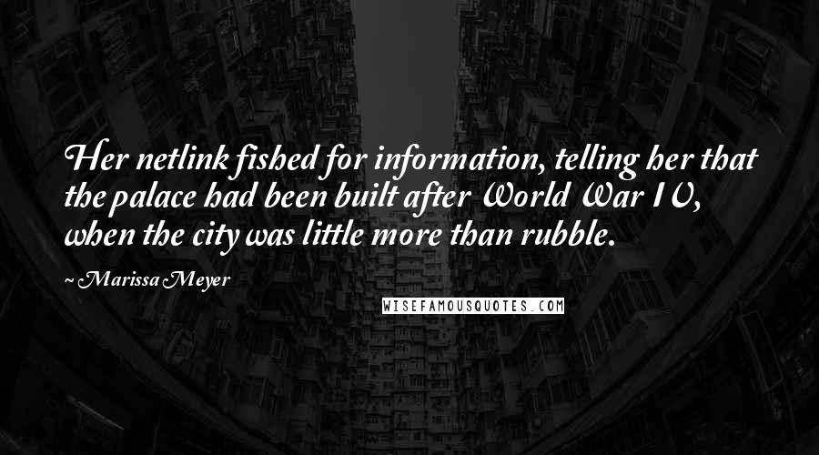 Marissa Meyer Quotes: Her netlink fished for information, telling her that the palace had been built after World War IV, when the city was little more than rubble.