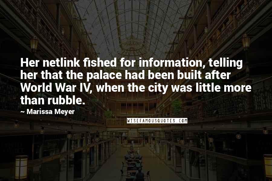 Marissa Meyer Quotes: Her netlink fished for information, telling her that the palace had been built after World War IV, when the city was little more than rubble.