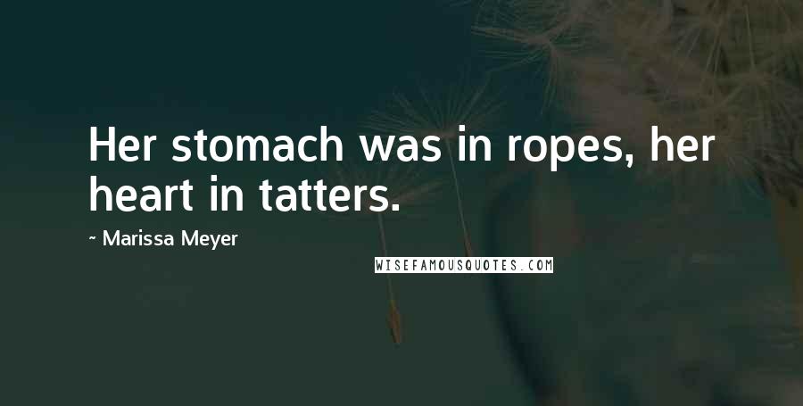 Marissa Meyer Quotes: Her stomach was in ropes, her heart in tatters.