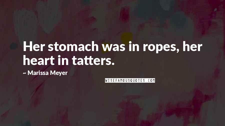 Marissa Meyer Quotes: Her stomach was in ropes, her heart in tatters.