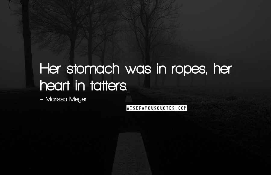 Marissa Meyer Quotes: Her stomach was in ropes, her heart in tatters.