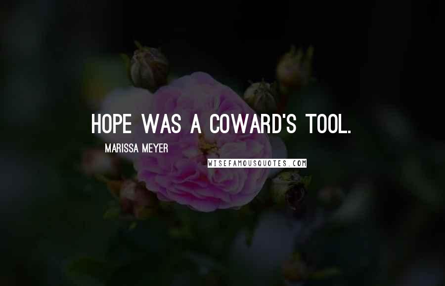Marissa Meyer Quotes: Hope was a coward's tool.