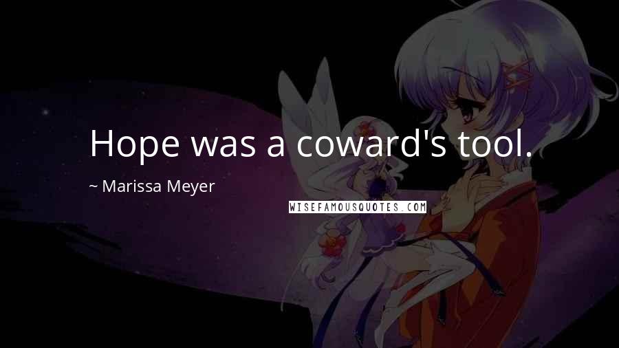 Marissa Meyer Quotes: Hope was a coward's tool.