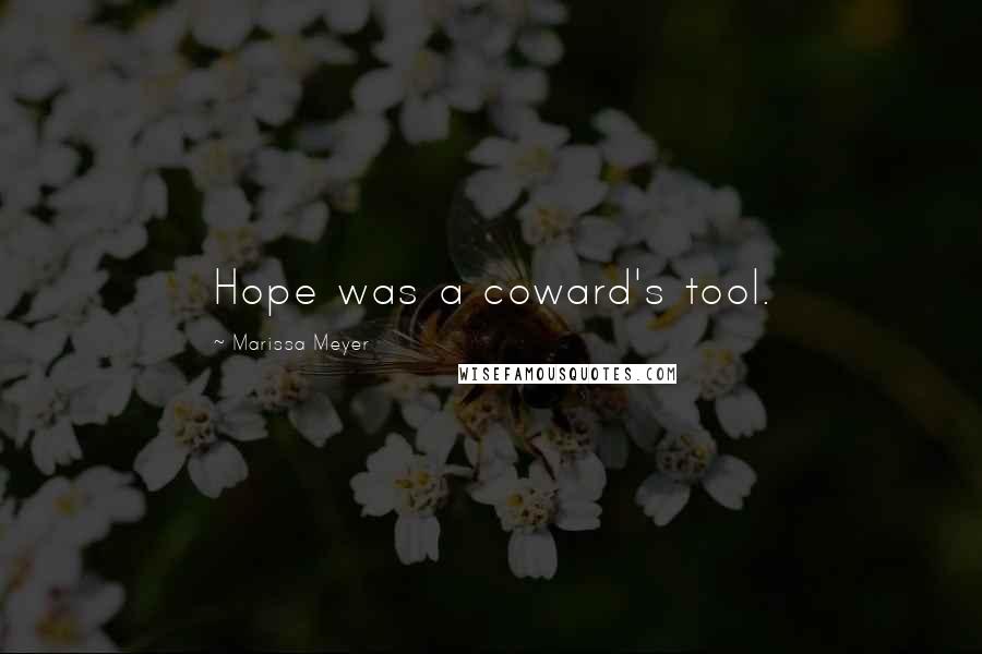 Marissa Meyer Quotes: Hope was a coward's tool.