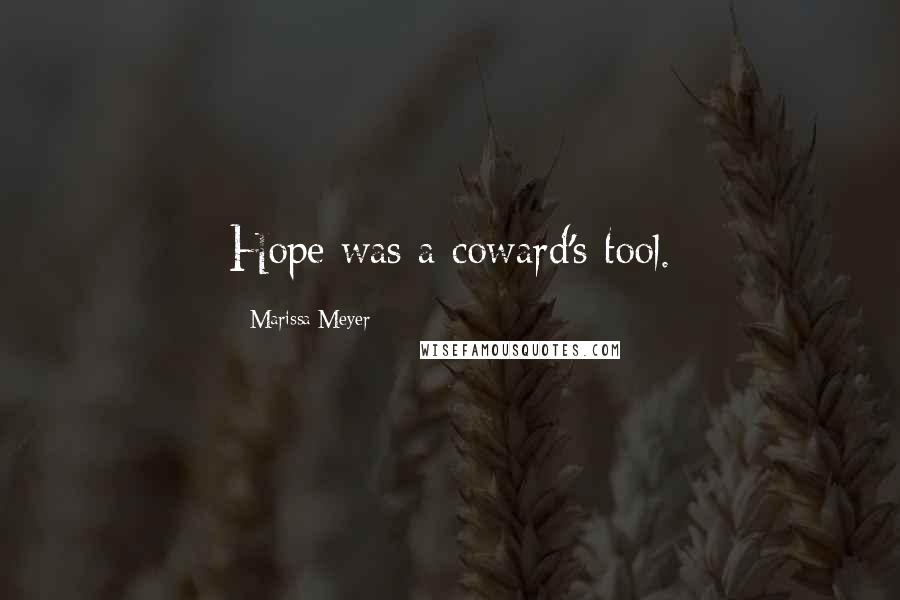 Marissa Meyer Quotes: Hope was a coward's tool.
