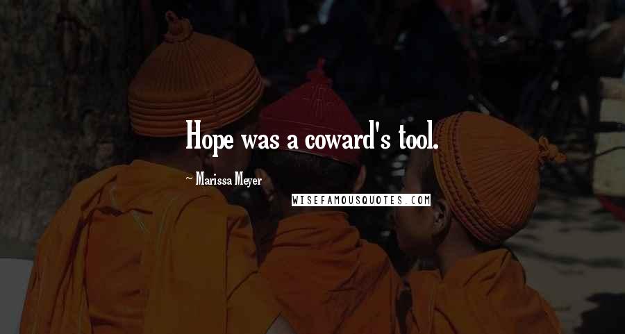 Marissa Meyer Quotes: Hope was a coward's tool.
